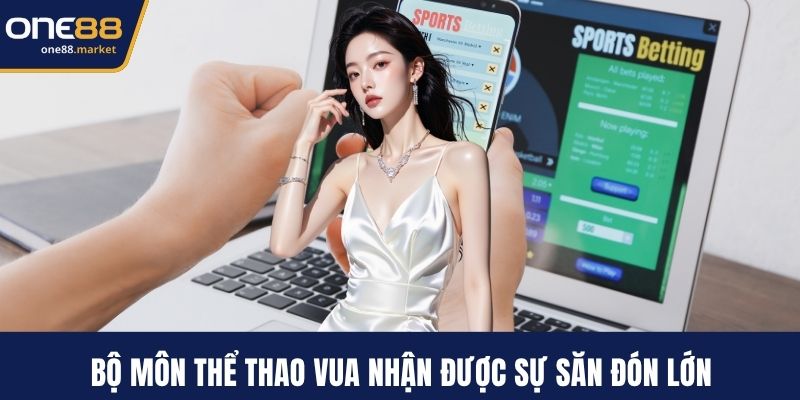 Bộ môn thể thao vua nhận được sự săn đón lớn