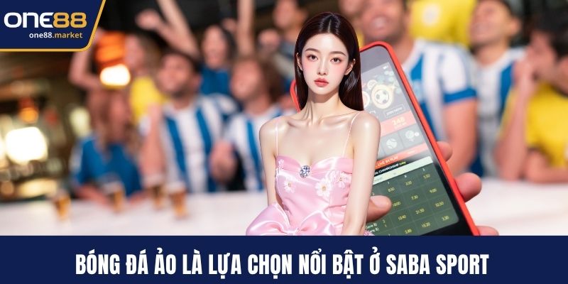 Bóng đá ảo là lựa chọn nổi bật ở saba sport