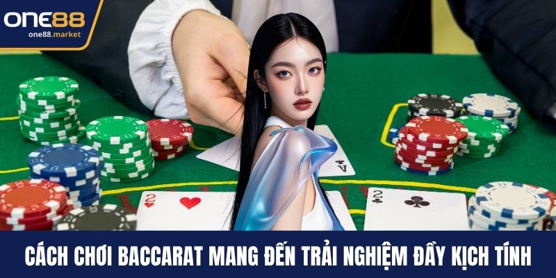 Cách chơi baccarat mang đến trải nghiệm đầy kịch tính