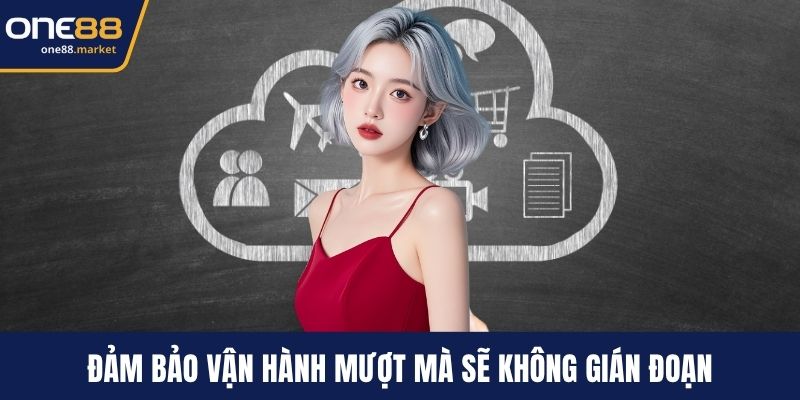 Đảm bảo vận hành mượt mà sẽ không gián đoạn