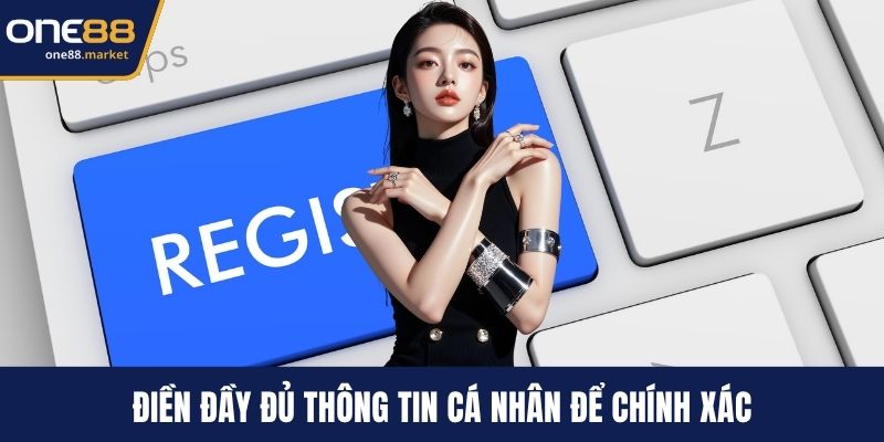 Điền đầy đủ thông tin cá nhân để chính xác