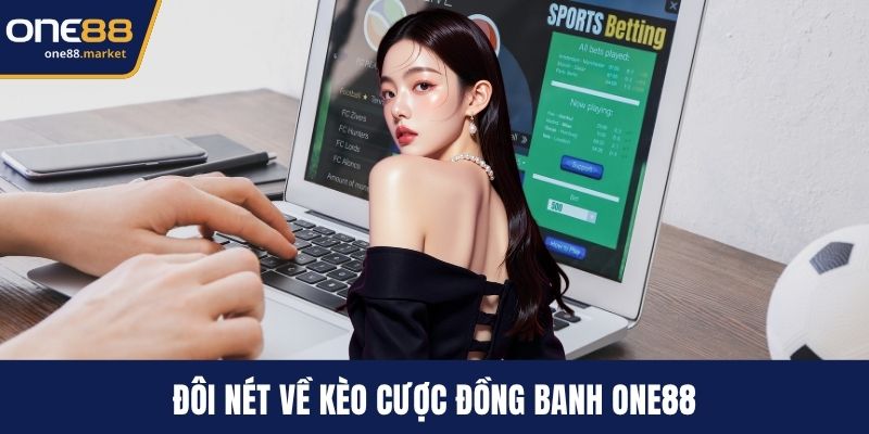 Đôi nét về kèo cược đồng banh ONE88