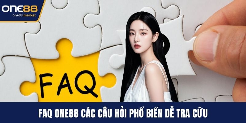 FAQ ONE88 các câu hỏi phổ biến dễ tra cứu