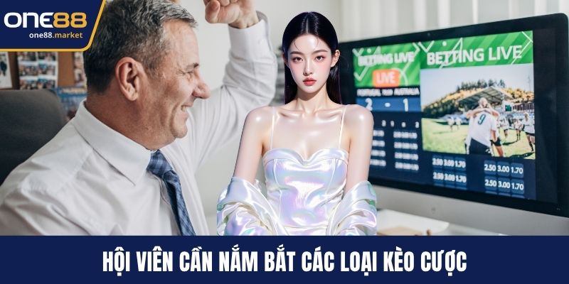 Hội viên cần nắm bắt các loại kèo cược