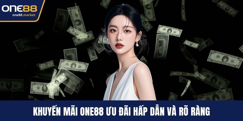 khuyến mãi ONE88 ưu đãi hấp dẫn và rõ ràng
