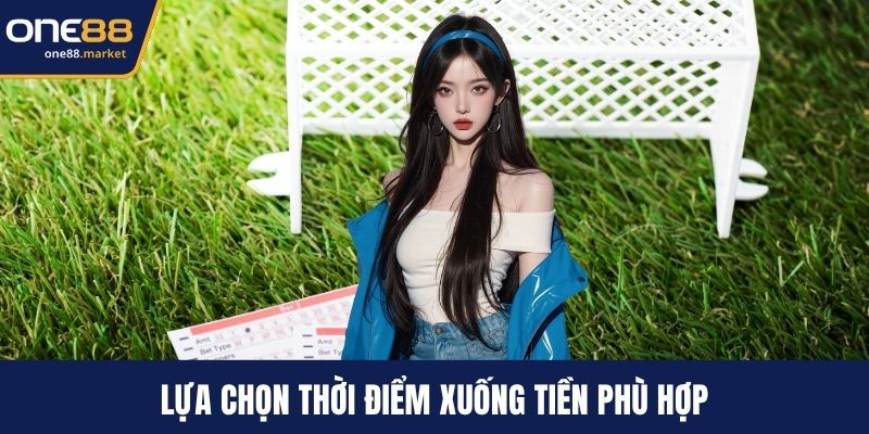 Lựa chọn thời điểm xuống tiền phù hợp