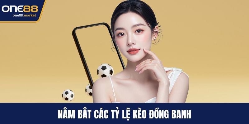 Nắm bắt các tỷ lệ kèo đồng banh