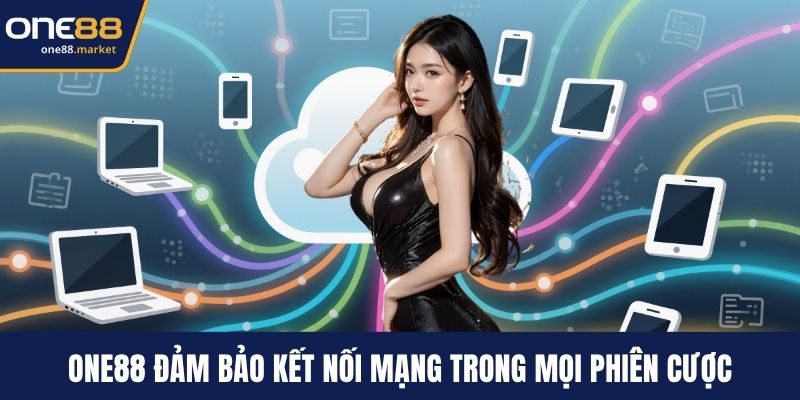 ONE88 đảm bảo kết nối mạng trong mọi phiên cược