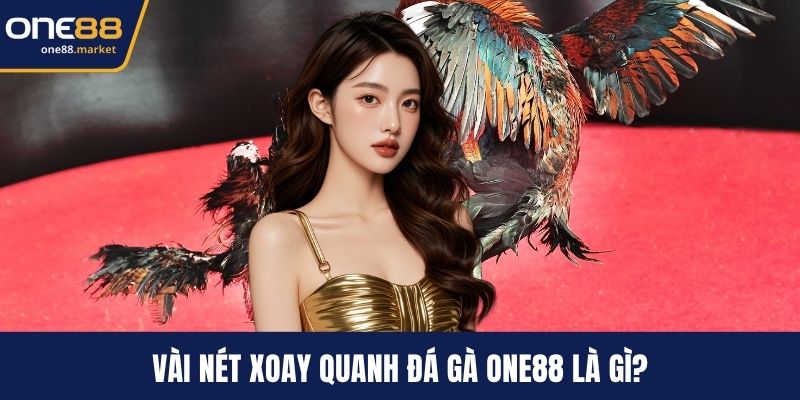 Vài nét xoay quanh đá gà ONE88 là gì?